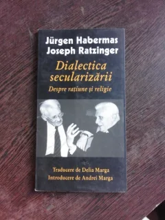 DIALECTICA SECULARIZARII, DESPRE RATIUNE SI RELIGIE - JURGEN HABERMAS