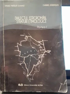 Dialectul istroroman. Straturi etimologice  partea I - Vasile Fratila  cu dedicatie