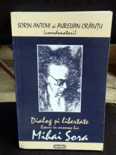 DIALOG SI LIBERTATE. ESEURI IN ONOAREA LUI MIHAI SORA - SORIN ANTOHI