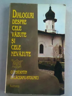 DIALOGURI DESPRE CELE VAZUTE SI CELE NEVAZUTE - CONSTANTIN BALACEANU STOLNICI