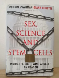 Diana DeGette, Daniel Paisner - Sex, Science and Stem Cells. Inside the Right Wing Assault on Reason