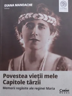 Diana Mandache - Povestea vietii mele / Capitole tarzii / Memoriile regasite ale reginei Maria