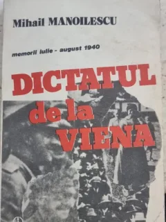 Dictatul de la Viena. Memorii iulie-augiust 1940 - Mihail Manoilescu