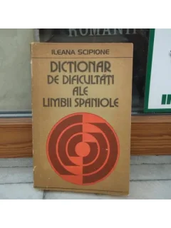 DICTIONAR DE DIFICULTATI ALE LIMBII SPANIOLE , ILEANA SCIPIONE , 1979