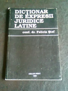 DICTIONAR DE EXPRESII JURIDICE LATINE - FELICIA STEF