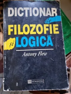 DICTIONAR DE FILOZOFIE SI LOGICA - ANTONY FLEW