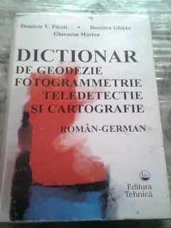 DICTIONAR DE GEODEZIE FOTOGRAMMETRIE TELEDETECTIE SI CARTOGRAFIE ROMAN GERMAN - DIMITRIE V. FILOTTI