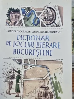 Dictionar de locuri literare Bucurestene - Corina Ciocarlie, Andreea Rasuceanu