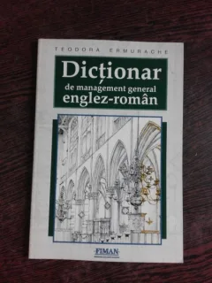 DICTIONAR DE MANAGEMENT GENERAL ENGLEZ-ROMAN - TEODORA ERMURACHE