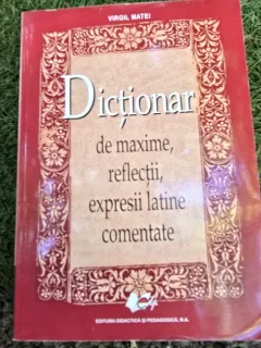 Dictionar de maxime, reflectii, expresii latine comentate - Virgil Matei
