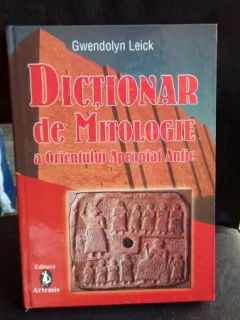 DICTIONAR DE MITOLOGIE A ORIENTULUI APROPIAT ANTIC - GWENDOLYN LEICK