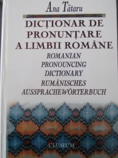 DICTIONAR DE PRONUNTARE A LIMBII ROMANE - ANA TATARU