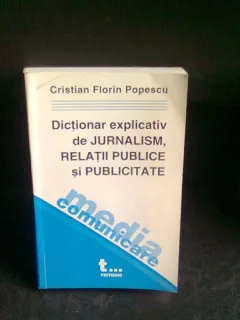 DICTIONAR EXPLICATIV DE JURNALISM, RELATII PUBLICE SI PUBLICITATE - CRISTIAN FLORIN POPESCU