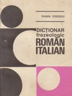 DICTIONAR FRAZEOLOGIC ROMAN ITALIAN - EUGEN COSTESCU