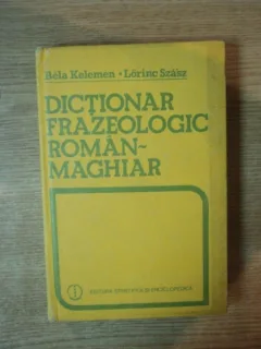 DICTIONAR FRAZEOLOGIC ROMAN - MAGHIAR de BELA KELEMEN , LORINC SZASZ , Bucuresti 1984