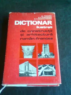 DICTIONAR ILUSTRAT DE CONSTRUCTII SI ARHITECTURA ROMAN FRANCEZ - AL. TEODORU