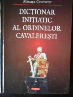 Dictionar initiatic al ordinelor cavaleresti -Mioara Cremene