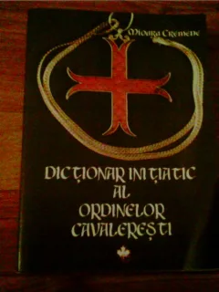 DICTIONAR INITIATIC AL ORDINELOR CAVALERESTI-MIOARA CREMENE