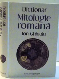 DICTIONAR MITOLOGIE ROMANA de ION GHINOIU , 2013