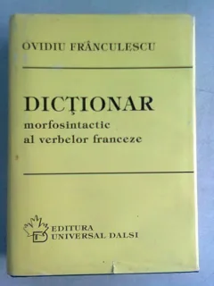 DICTIONAR MORFOSINTACTIC AL VERBELOR FRANCEZE - OVIDIU FRANCULESCU