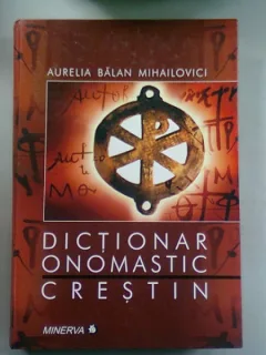 DICTIONAR ONOMASTIC CRESTIN - AURELIA BALAN MIHAILOVICI
