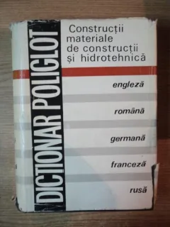 DICTIONAR POLIGLOT ,CONSTRUCTII MATERIALE DE CONSTRUCTII SI HIDROTEHNICA ( ENGLEZA , ROMANA , GERMANA , FRANCEZA , RUSA ) DE DUMITRU DUMITRESCU , BUCURESTI 1979