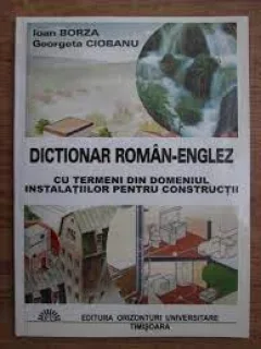 Dictionar roman englez, cu termeni din domeniul instalatiilor pentru constructii - Georgeta Ciobanu, Ion Borza