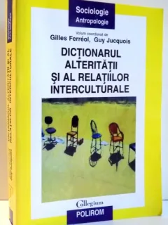 DICTIONARUL ALTERITATII SI AL RELATIILOR INTERCULTURALE DE GILLES FERREOL, GUY JUCQUOIS