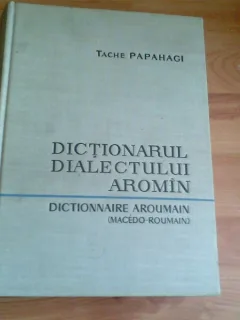DICTIONARUL DIALECTULUI AROMIN--MACEDO-ROUMAIN-TACHE PAPAHAGI