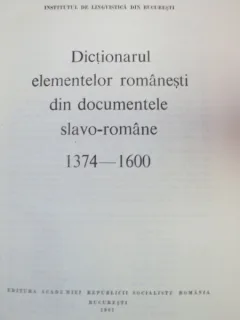DICTIONARUL ELEMENTELOR ROMANESTI DIN DOCUMENTELE SLAVO-ROMANE 1374-1600