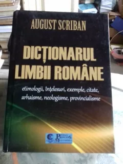 DICTIONARUL LIMBII ROMANE - AUGUST SCRIBAN