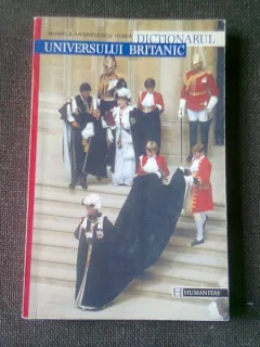 DICTIONARUL UNIVERSULUI BRITANIC , MIHAELA ANGHELESCU IRIMIA