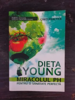 DIETA YOUNG, MIRACOLUL PH PENTRU O SANATATE PERFECTA - ROBERT O'YOUNG