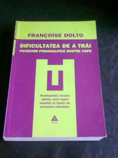 DIFICULTATEA DE A TRAI - FRANCOISE DOLTO