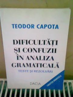 DIFICULTATI SI CONFUZII IN ANALIZA GRAMATICALA - TEODOR CAPOTA