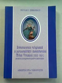 DIMENSIUNEA RELIGIOASA A PERSONALITATII DOMNITORULUI MIHAI VITEAZUL (1593-1601) - NICULAE I. SERBANESCU