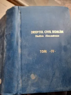 Dimitrie Alexandresco - Explicatiune Teoretica si Practica a Dreptului Civil Roman Volumul IV