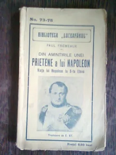 DIN AMINTIRILE UNEI PRIETENE A LUI NAPOLEON - PAUL FREMEAUX   (VIATA LUI NAPOLEON LA SFANTA ELENA)