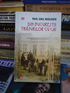DIN BUCURESTII TRASURILOR CU CAI , PAUL EMIL MICLESCU stare uzata