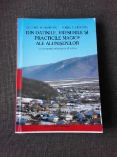 DIN DATINILE, ERESURILE SI PRACTICILE MAGICE ALE ALUNISENILOR LA INCEPUTUL MILENIULUI AL TREILEA - GRIGORIE M. CROITORU