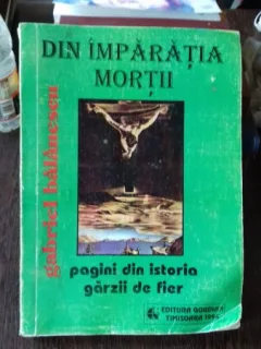 DIN IMPARATIA MORTII. PAGINI DIN ISTORIA GARZII DE FIER - GABRIEL BALANESCU