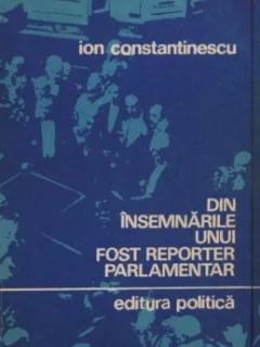 Din insemnarile unui fost reporter parlamentar Camera Deputatilor. 1919-1939 (note si memorii)  Ion Constantinescu