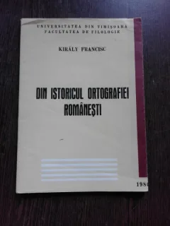 DIN ISTORICUL ORTOGRAFIEI ROMANESTI - KIRALY FRANCISC