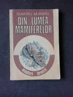 DIN LUMEA MAMIFERELOR, MAMIFERE TERESTRE - DUMITRU MURARIU