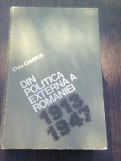 DIN POLITICA EXTERNA A ROMANIEI 1913-1947 de ELIZA CAMPUS , 1980  (CU DEDICATIE)
