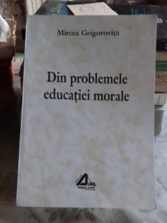 DIN PROBLEMELE EDUCATIEI MORALE - MIRCEA GRIGOROVITA