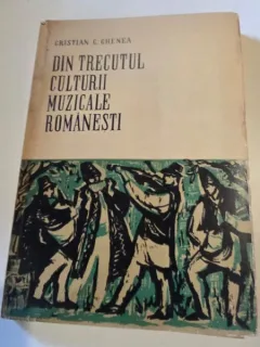 DIN TRECUTUL CULTURII MUZICALE ROMANESTI - CRISTIAN C. GHENEA