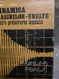 Dinamica masinilor unelte pentru prelucrarea lemnului - A. Radu