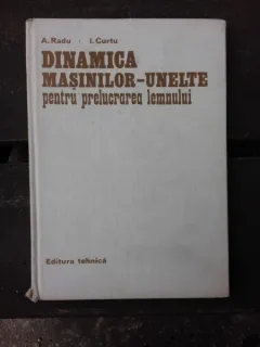 DINAMICA MASINILOR-UNELTE PENTRU PRELUCRAREA LEMNULUI - A. RADU