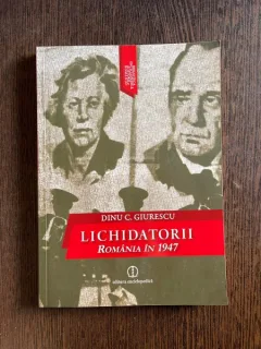 Dinu C. Giurescu - Lichidatorii. Romania in 1947